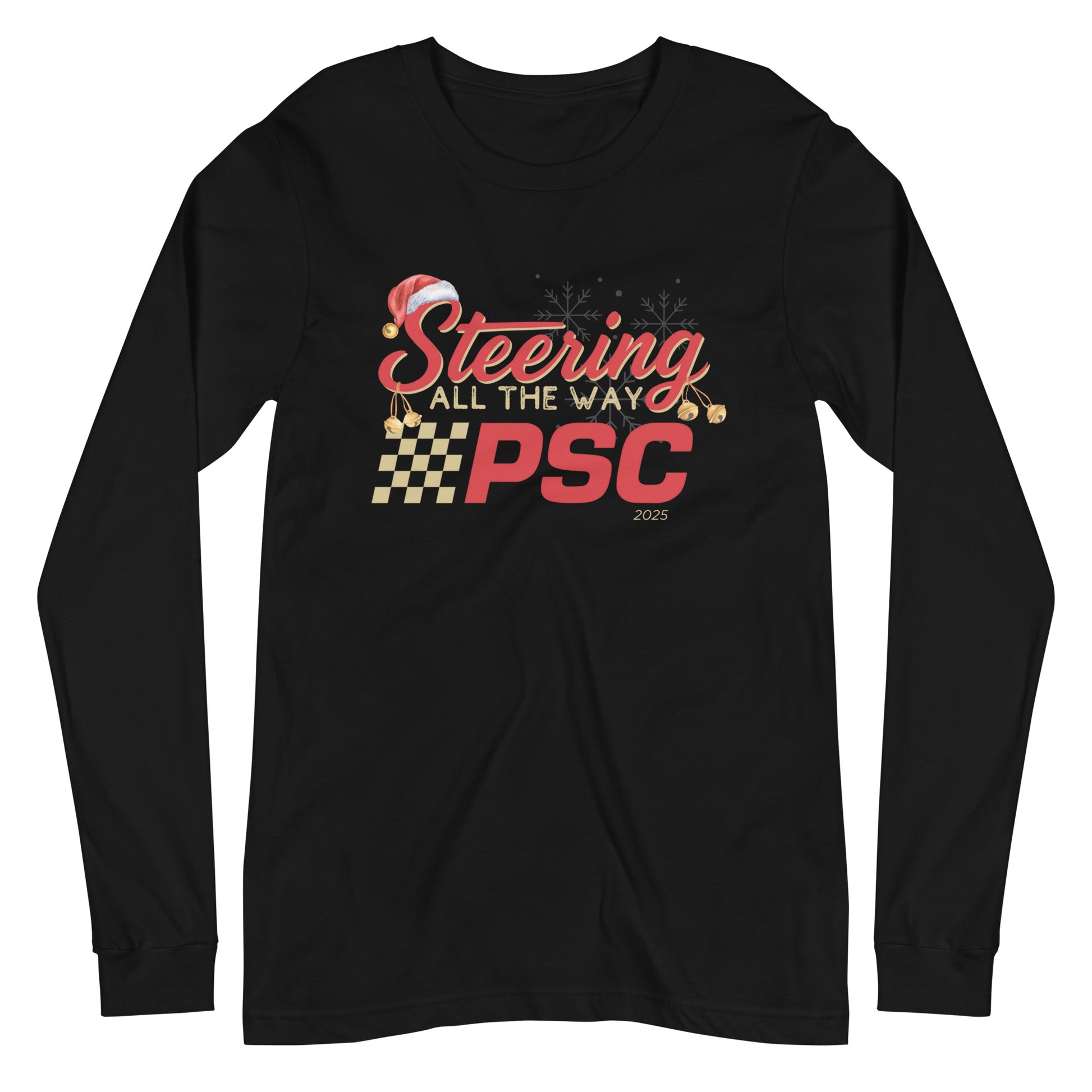 Front view of a black long-sleeve T-shirt with a PSC logo and the phrase ‘Steering All the Way PSC 2025’ printed across the chest in red and gold lettering. There is a Santa hat on the "S" in steering, bells handing off the bottom of the "S" and "g" in steering and translucent snowflakes in the background as well as "2025" right bottom corner offset.